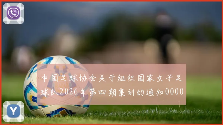 中国足球协会关于组织国家女子足球队2026年第四期集训的通知0000644